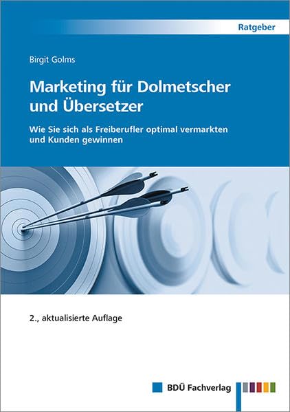 Marketing für Dolmetscher und Übersetzer, 2., aktualisierte Auflage: Wie Sie sich als Freiberufler optimal vermarkten und Kunden gewinnen Law