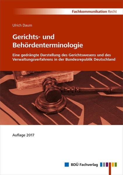 Gerichts- und Behördenterminologie - Auflage 2017: Eine gedrängte Darstellung des Gerichtswesens und des Verwaltungsverfahrens in der Bundesrepublik Deutschland Law