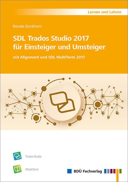 SDL Trados Studio 2017 für Einsteiger und Umsteiger: mit Alignment und SDL MultiTerm 2017 Business & Technology