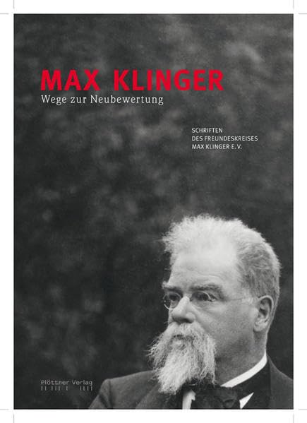 Max Klinger - Wege zur Neubewertung: Schriften des Freundeskreises Max Klinger e.V. Film, Art & Culture