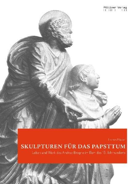 Skulpturen für das Papsttum: Leben und Werk des Andrea Bregno im Rom des 15. Jahrhunderts: Leben und Werk des Andrea Bregno im Rom des 15. Jahrhunderts. Diss. Film, Art & Culture
