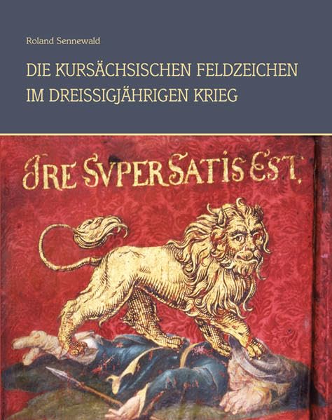 Die kursächsischen Feldzeichen im Dreißigjährigen Krieg 1618-1648 Politics & History