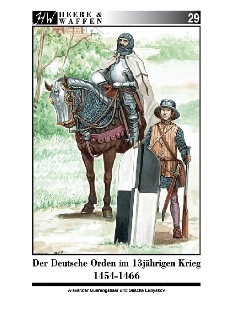Der Deutsche Orden im Dreizehnjährigen Krieg 1454-1466: Ritterbrüder und Söldnerheere im 15. Jahrhundert (Heere & Waffen) Politics & History