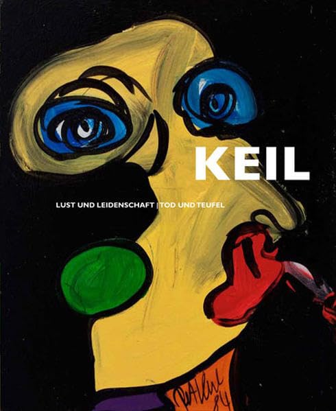 Peter Robert Keil. Lust und Leidenschaft / Tod und Teufel: Die Vielfalt einer schillernden Ausdruckswelt mit einer Bilderauswahl aus der Keil Collection Heidelberg (1959-2010) Film, Art & Culture