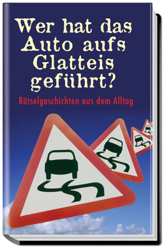 Wer hat das Auto aufs Glatteis geführt?: Rätselgeschichten aus dem Alltag Leisure & Fun