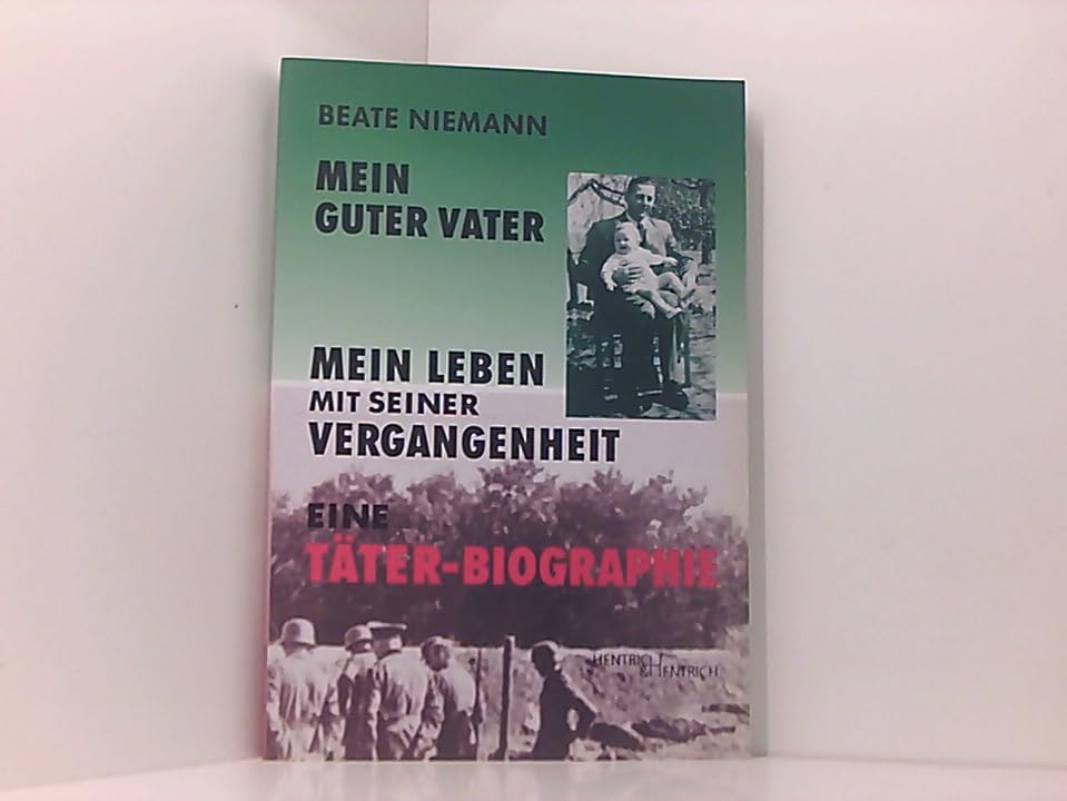 Mein guter Vater: Mein Leben mit seiner Vergangenheit. Eine Täter-Biographie Politics & History