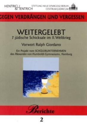 Weitergelebt: 7 jüdische Schicksale im 2. Weltkrieg. Ein Projekt vom "Schülerunternehmen" des Alexander-von-Humboldt-Gymnasiums Hamburg: 7 jüdische ... (Gegen Verdrängen und Vergessen / Berichte) Politics & Society Books