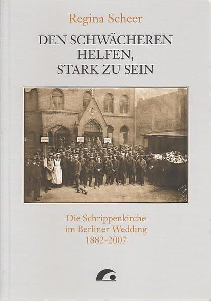 Den Schwächeren helfen, stark zu sein. Die Schrippenkirche im Berliner Wedding 1882-2007 book
