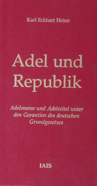 Adel und Republik: Adelsname und Adelstitel unter den Garantien des deutschen Grundgesetz (Schriften zur Verfassungs- und Rechtstheorie) Law