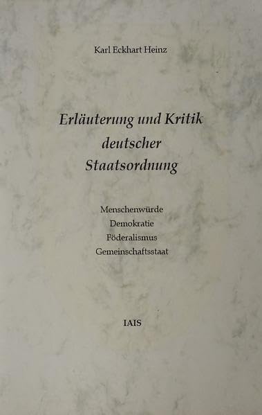 Erläuterung und Kritik deutscher Staatsordnung: Menschenwürde - Demokratie - Föderalismus - Gemeinschaftsstaat (Schriften zur Verfassungs- und Rechtstheorie) Law