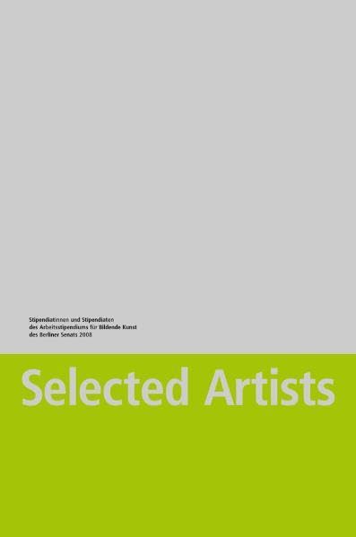 Selected Artists 2009: Stipendiatinnen und Stipendiaten des Arbeitsstipendiums Stipendiatinnen und Stipendiaten des Arbeitsstipendiums für Bildende Kunst des Berliner Senats 2008 Film, Art & Culture