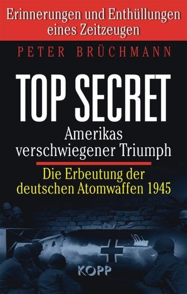 Top Secret: Amerikas verschwiegener Triumph: Die Erbeutung der deutschen Atombomben 1945. Erinnerungen und Enthüllungen eines Zeitzeugen Politics & Society