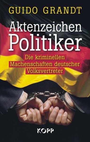 Aktenzeichen Politiker: Die kriminellen Machenschaften deutscher Volksvertreter Politics & History