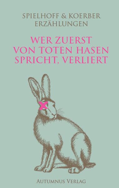 Wer zuerst von toten Hasen spricht, verliert Essays & Short Stories