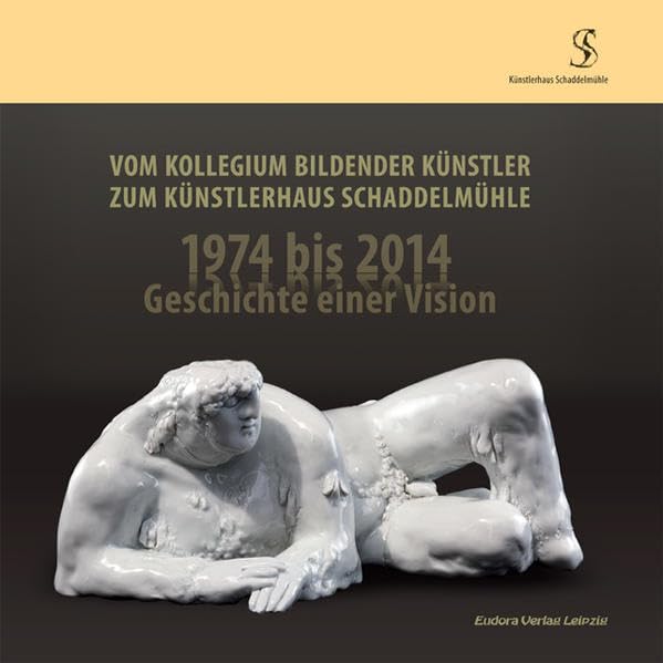 Vom Kollegium Bildender Künstler zum Künstlerhaus Schaddelmühle: 1974 bis 2014 – Geschichte einer Vision Books