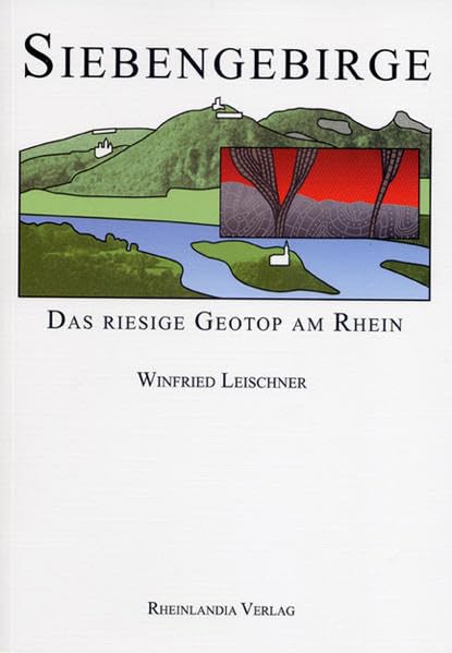 Siebengebirge: Das riesige Geotop am Rhein. Eine erdgeschichtliche Dokumentation seiner Entstehung und Ãœberformung sowie seinen Naturbausteinen und Lagerstätten book