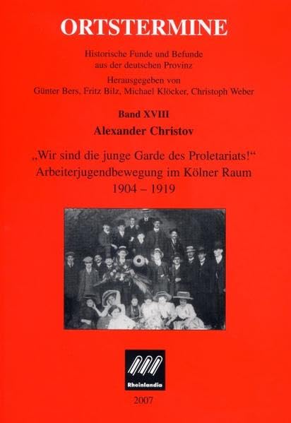 "Wir sind die junge Garde des Proletariats!": Arbeiterjugendbewegung im Kölner Raum 1904-1919 (Ortstermine / Historische Funde und Befunde aus der deutschen Provinz) Politics & History
