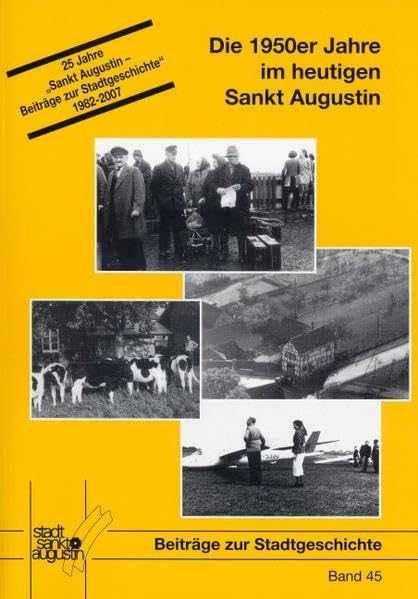 Die 1950er Jahre im heutigen Sankt Augustin (Beiträge zu Stadtgeschichte Sankt Augustin) Politics & History