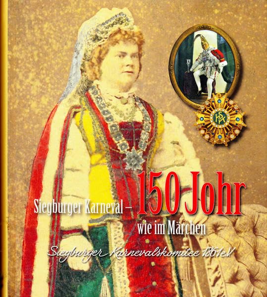 150 Johr Siegburger Karneval - wie im Märchen: Siegburger Karnevalskomitee 1861 e.V. Politics & History