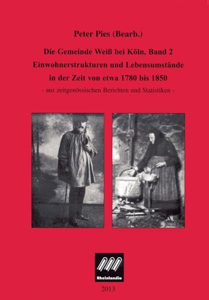 Die Gemeinde Weiß bei Köln, Band 2: Einwohnerstrukturen und Lebensumstände in der Zeit von etwa 1780 bis 1850 Politics & History