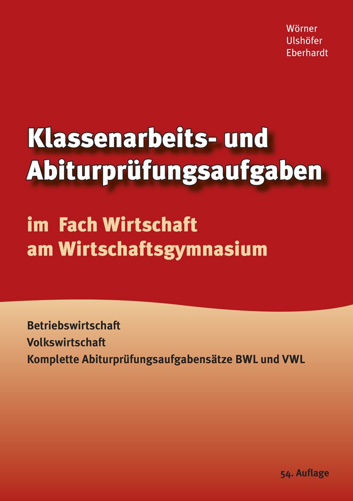 Klassenarbeits- und Abiturprüfungsaufgaben für das Fach Wirtschaft am Wirtschaftsgymansium 54. Auflage für das Abitur 2013: Betriebswirtschaft, ... Abiturprüfungsaufgabensätze BWL und VWL Business, Finance & Career