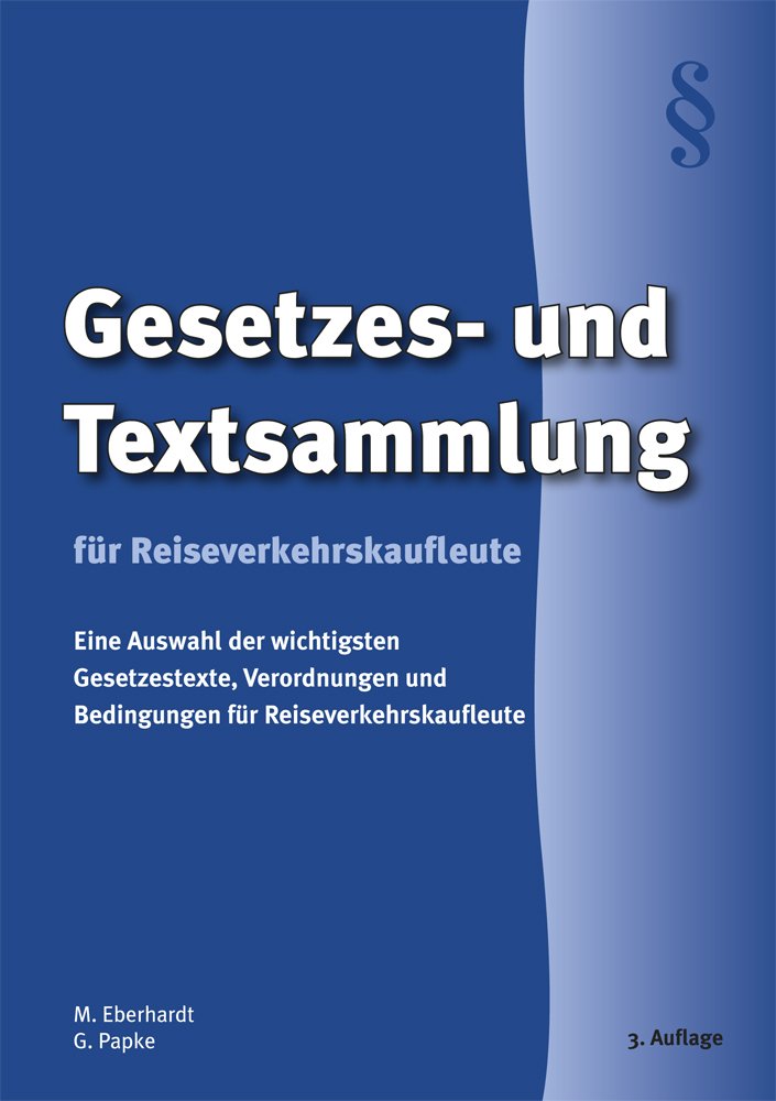 Gesetzes- und Textsammlung für Reiseverkehrskaufleute: Eine Auswahl der wichtigsten Gesetzestexte, Verordnungen und Bedingungen für Reiseverkehrskaufleute Law