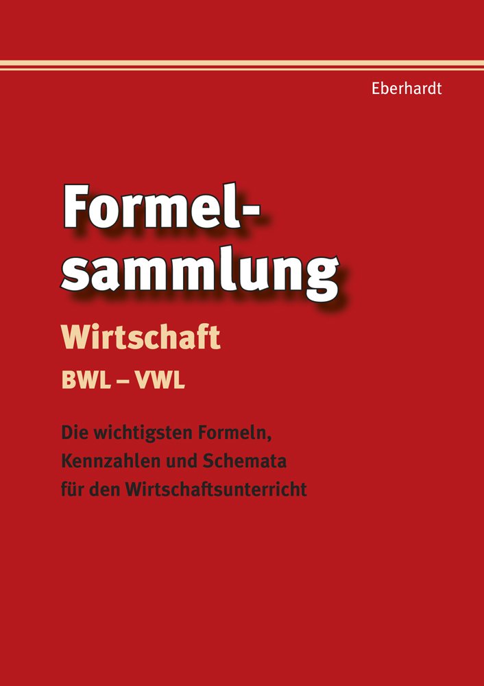 Formelsammlung Wirtschaft BWL - VWL: Die wichtigsten Formeln, Kennzahlen und Schemata für den Wirtschaftsunterricht Study Guides