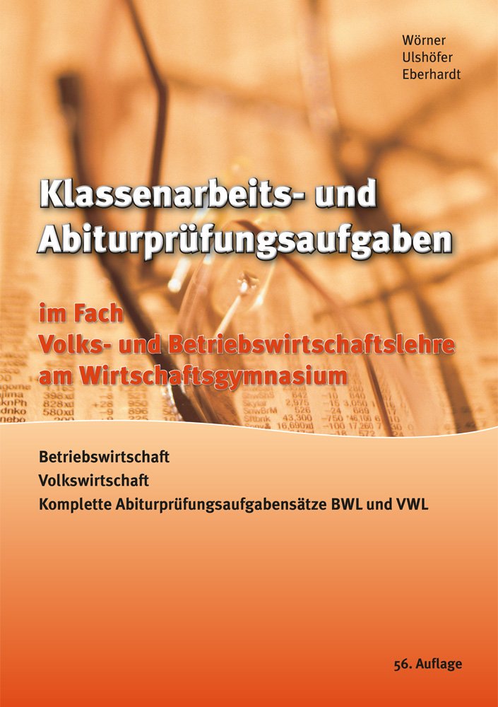 Klassenarbeits- und Abiturprüfungsaufgaben im Fach Volks- und Betriebswirtschaftslehre am Wirtschaftsgymnasium 57. Auflage für den neuen Lehrplan: ... Abiturprüfungsaufgabensätze BWL und VWL Law