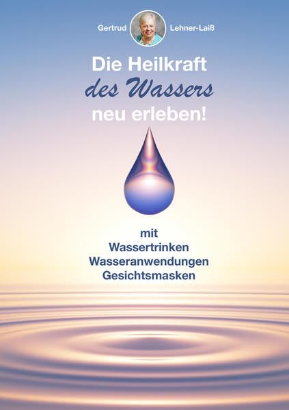 Die Heilkraft des Wassers neu erleben!: mIt Wassertrinken, Wasseranwendungen, Gesichtsmasken Health, Nutrition & Fitness