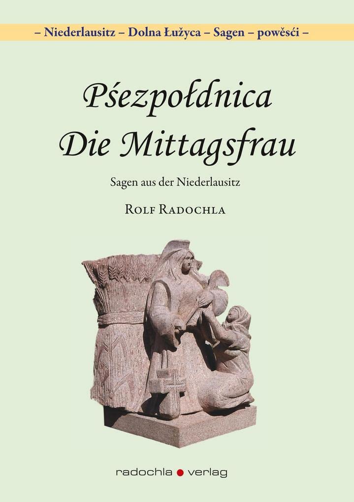 Pśezpołdnica - Die Mittagsfrau: Sagen aus der Lausitz: Sagen aus der Niederlausitz (Niederlausitz - Dolna Łužyca - Sagen - powěsći) Social Sciences