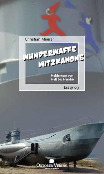 Wunderwaffe Witzkanone: Heldentum von Hess bis Hendrix: Heldentum von Heß bis Hendrix (Essay-Reihe) Essays & Short Stories