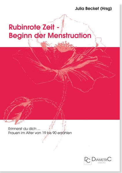Rubinrote Zeit - Beginn der Menstruation. "Erinnerst du dich ..." Frauen im Alter von 19 bis 90 erzählen Medicine