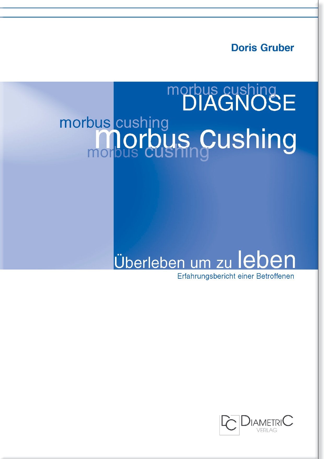 Diagnose Morbus Cushing - Überleben um zu leben: Erfahrungsbericht einer Betroffenen Medicine