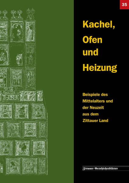 Kachel, Ofen und Heizung: Beispiele des Mittelalters und der Neuzeit aus dem Zittauer Land (Zittauer Geschichtsblatt) Natural Sciences
