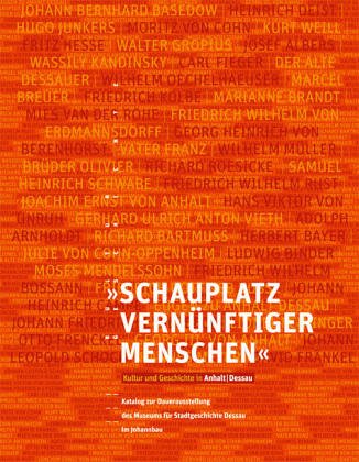 Schauplatz vernünftiger Menschen: Kultur und Geschichte in Anhalt-Dessau. Katalog zur Dauerausstellung des Museums für Stadtgeschichte Dessau im Johannbau Film, Art & Culture