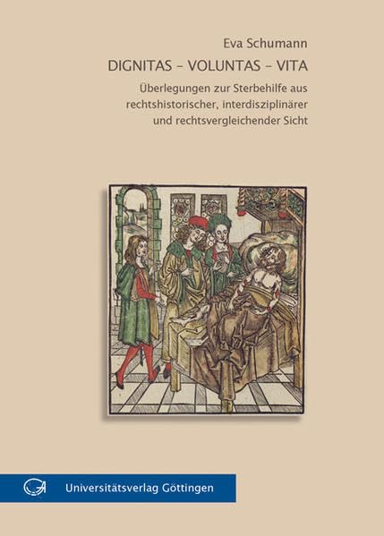 Dignitas - voluntas - vita: Überlegungen zur Sterbehilfe aus rechtshistorischer, interdisziplinärer und rechtsvergleichender Sicht. Göttinger Antrittsvorlesung im Januar 2006 Law