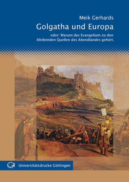 Golgatha und Europa: Oder: warum das Evangelium zu den bleibenden Quellen des Abendlandes gehört Religion & Esotericism