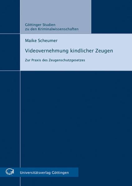 Videovernehmung kindlicher Zeugen: Zur Praxis des Zeugenschutzgesetzes (Göttinger Studien zu den Kriminalwissenschaften) Law