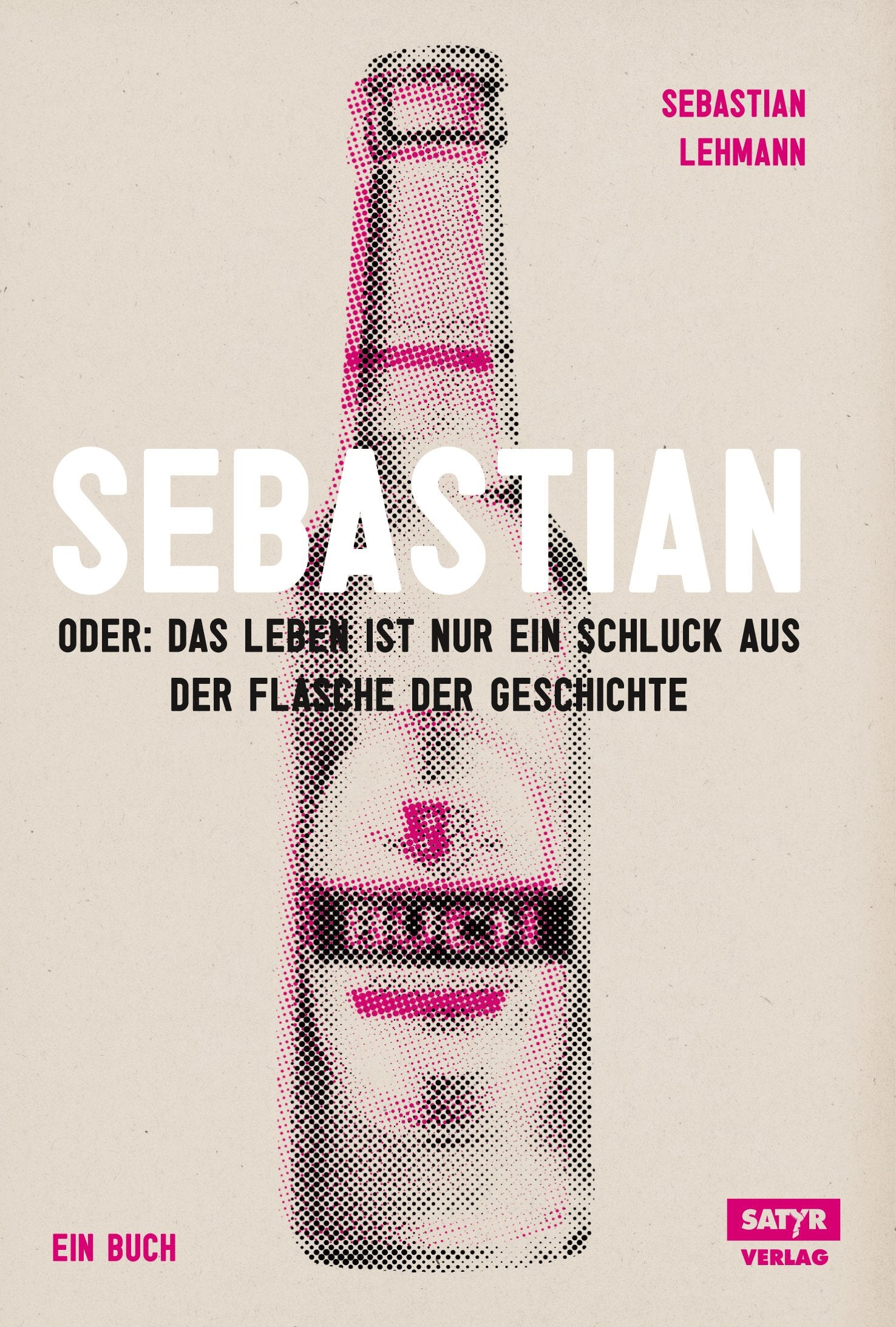 Sebastian: oder das Leben ist nur ein Schluck aus der Flasche der Geschichte Contemporary literature
