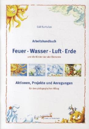 Arbeitshandbuch Feuer, Wasser, Luft, Erde: Und die Kinder der vier Elemente. Aktionen, Projekte und Anregungen für den pädagogischen Alltag Books