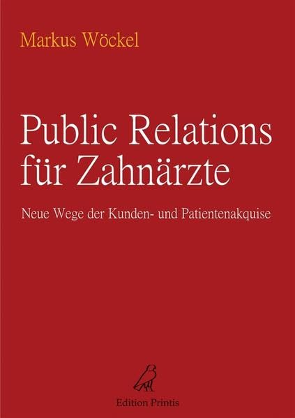 PR für Zahnärzte. Neue Wege der Kunden- und Patientenakquise Business, Finance & Career