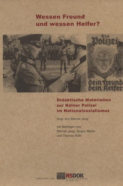 Wessen Freund und wessen Helfer?: Didaktische Materialien zur Kölner Polizei im Nationalsozialismus (Arbeitshefte des NS-Dokumentationszentrum der Stadt Köln) Politics & History