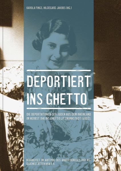 Deportiert ins Ghetto: Die Deportationen der Juden aus dem Rheinland im Herbst 1941 ins Ghetto Litzmannstadt (Lodz) Politics & History