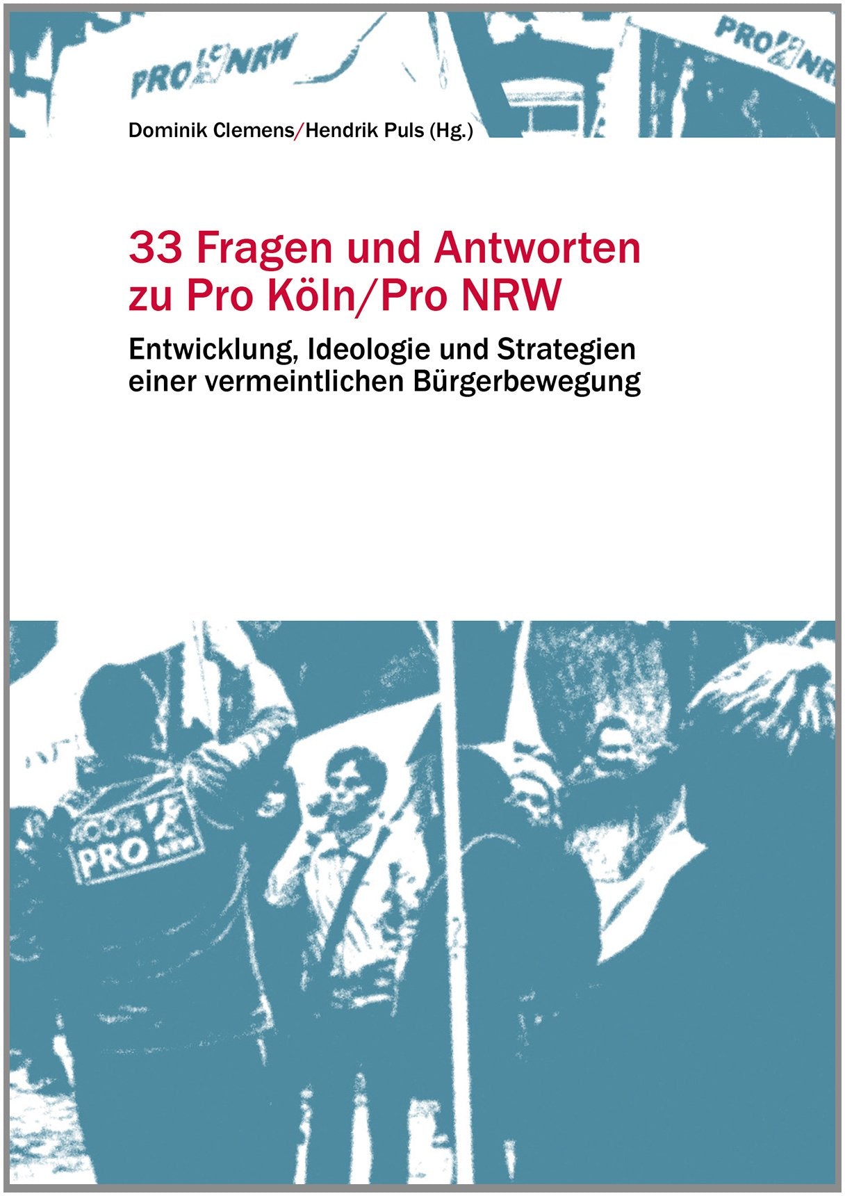 33 Fragen und Antworten zu Pro Köln/Pro NRW: Entwicklung, Ideologie und Strategien einer vermeintlichen Bürgerbewegung Law