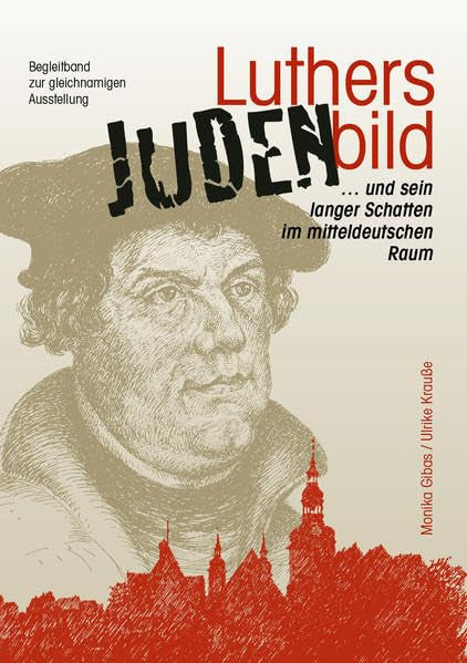 Luthers Judenbild und sein langer Schatten im mitteldeutschen Raum: Begleitband zur gleichnamigen Ausstellung - Gibas, Monika book