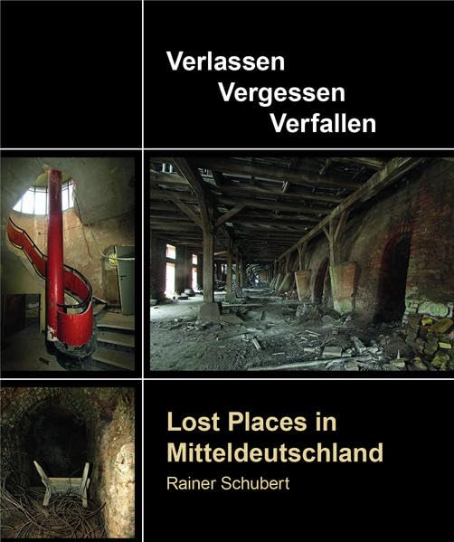 Lost Places in Mitteldeutschland: Verlassen · Vergessen · Verfallen Film, Art & Culture
