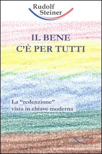 Libri Rudolf Steiner - Il Bene C'E Per Tutti. La (Redenzione" Vista In Chiave Moderna book