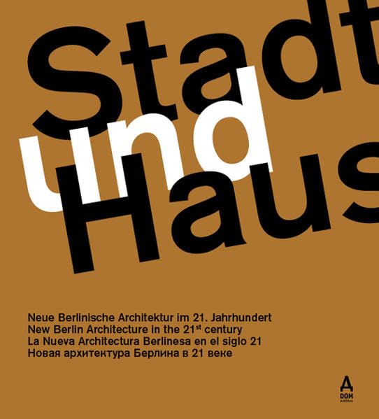 Stadt und Haus: Berlinische Architektur im 21. Jahrhundert: Neue Berlinische Architektur im 21. Jahrhundert. Katalog zur Wanderausstellung. Dtsch.-Engl.-Span.-Russ. Architecture