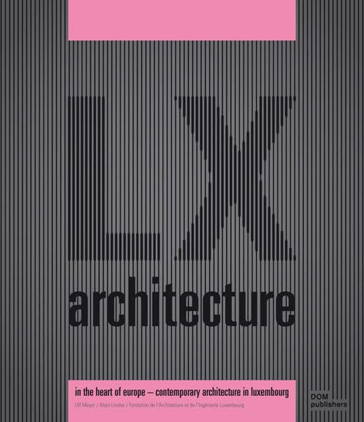 LX architecture - In the heart of Europe: Contemporary Architecture in Luxembourg: Im Herzen Europas - Zeitgenössische Architektur in Luxemburg Architecture