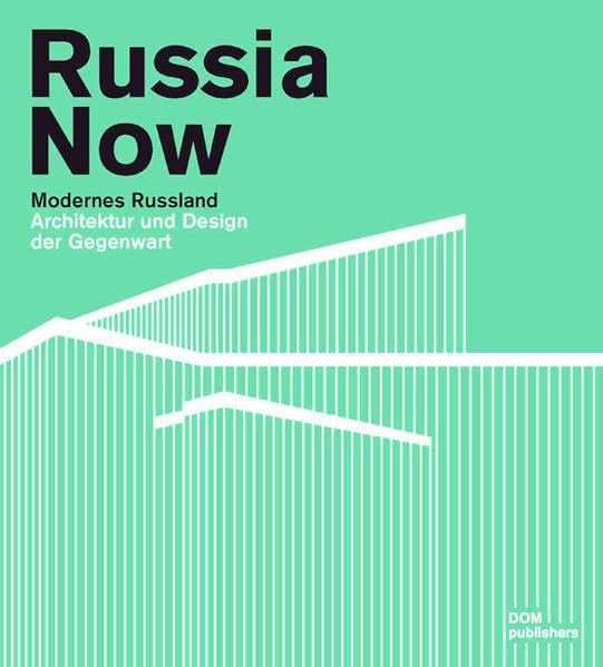 Russia Now: Modernes Russland. Architektur und Design der Gegenwart: Architektur und Design der Gegenwart. Dtsch.-Engl.-Russ. Architecture
